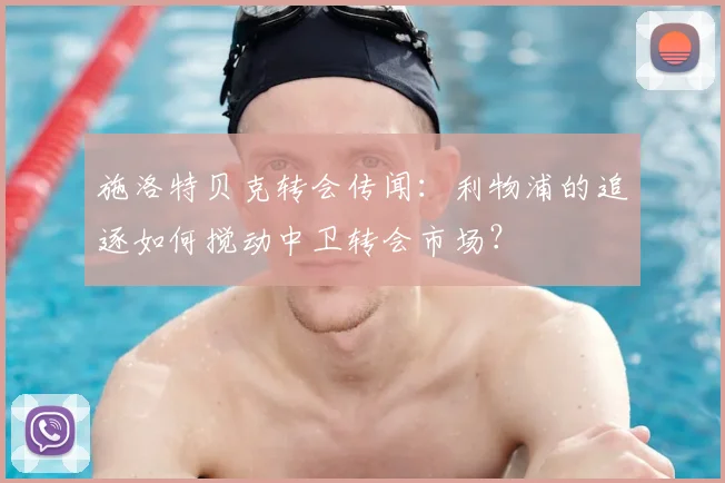 施洛特贝克转会传闻：利物浦的追逐如何搅动中卫转会市场？